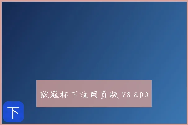 欧冠杯下注网页版 vs app